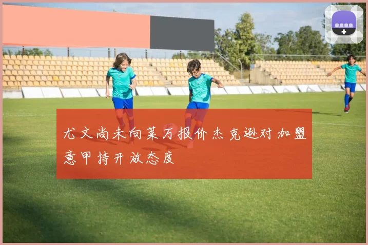 尤文尚未向莱万报价杰克逊对加盟意甲持开放态度