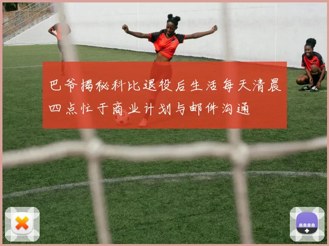 巴爷揭秘科比退役后生活每天清晨四点忙于商业计划与邮件沟通