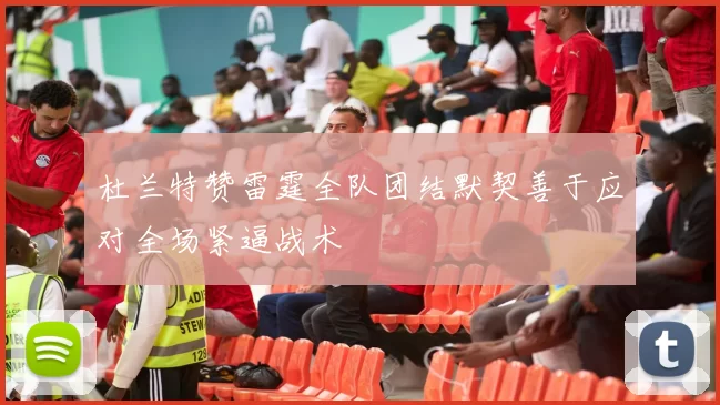 杜兰特赞雷霆全队团结默契善于应对全场紧逼战术