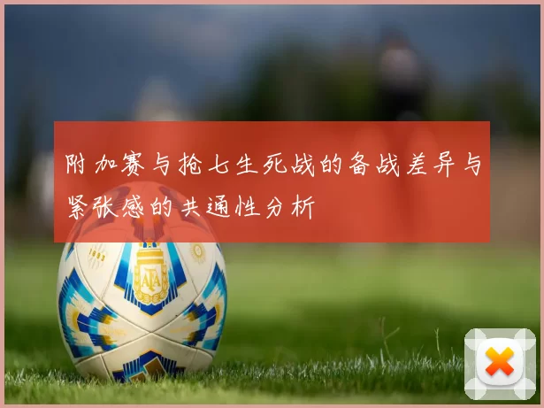 附加赛与抢七生死战的备战差异与紧张感的共通性分析